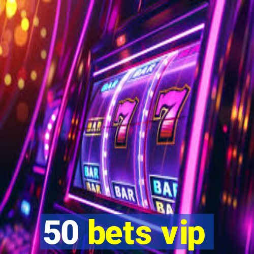 50 bets vip